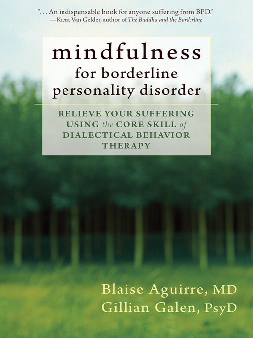 Title details for Mindfulness for Borderline Personality Disorder: Relieve Your Suffering Using the Core Skill of Dialectical Behavior Therapy by Blaise Aguirre - Available